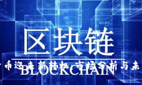 加密货币迎来新转机：市场分析与未来展望